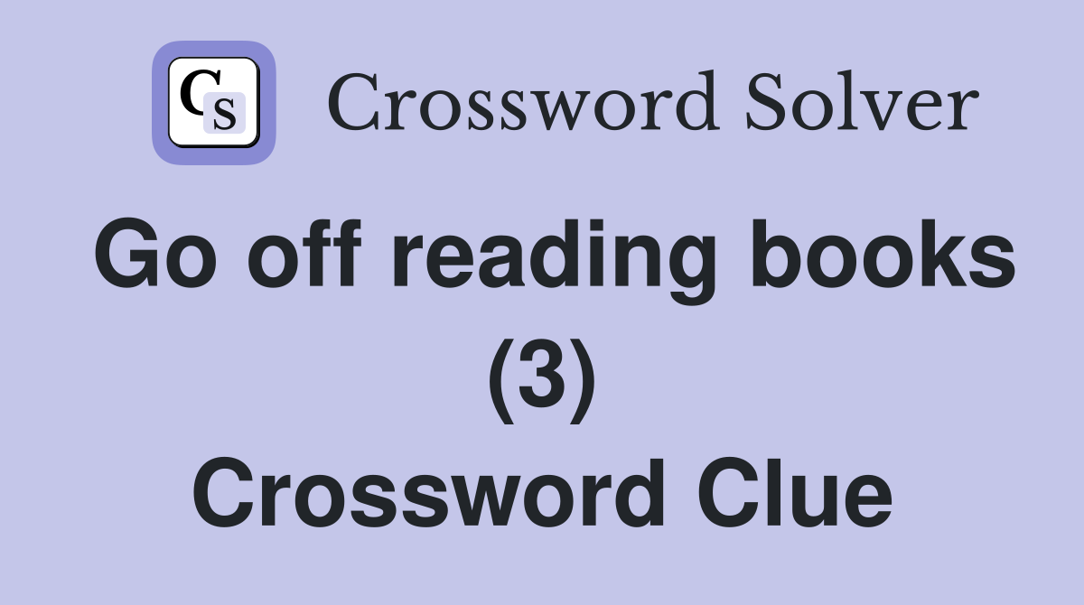 Go off reading books (3) Crossword Clue Answers Crossword Solver
